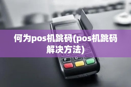 何为pos机跳码(pos机跳码解决方法)