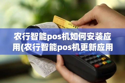 农行智能pos机如何安装应用(农行智能pos机更新应用)