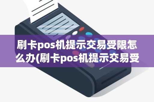 刷卡pos机提示交易受限怎么办(刷卡pos机提示交易受限) 刷卡pos机提示交易受限怎么办(刷卡pos机提示交易受限)