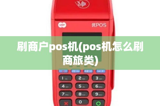 刷商户pos机(pos机怎么刷商旅类)