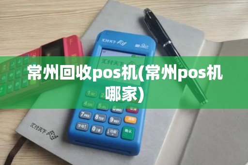 常州回收pos机(常州pos机哪家)