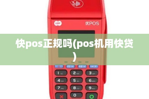 快pos正规吗(pos机用快贷)