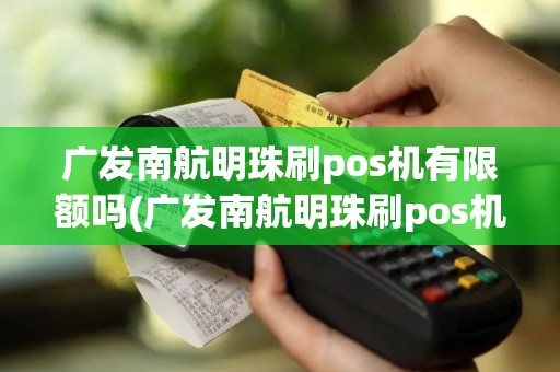 广发南航明珠刷pos机有限额吗(广发南航明珠刷pos机)
