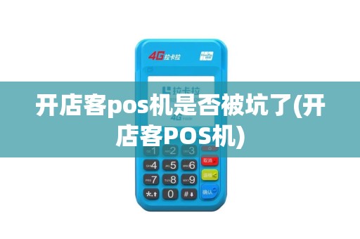 开店客pos机是否被坑了(开店客POS机)