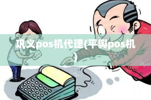 巩义pos机代理(平舆pos机)