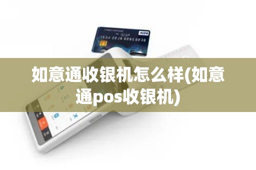 如意通收银机怎么样(如意通pos收银机)
