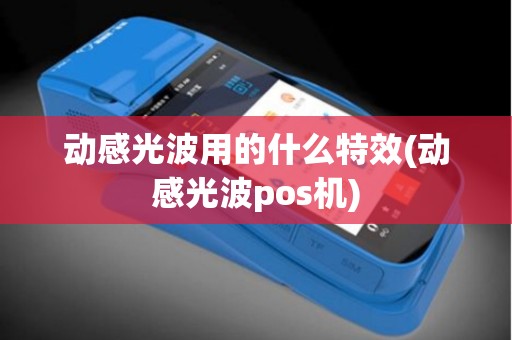 动感光波用的什么特效(动感光波pos机)