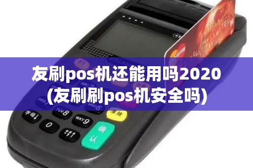 友刷pos机还能用吗2020(友刷刷pos机安全吗)