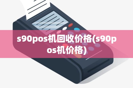 s90pos机回收价格(s90pos机价格)