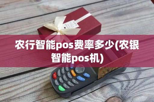 农行智能pos费率多少(农银智能pos机)