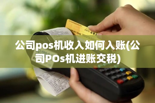 公司pos机收入如何入账(公司POs机进账交税)