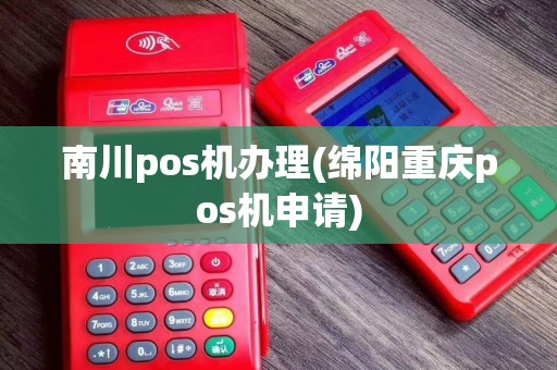 南川pos机办理(绵阳重庆pos机申请)