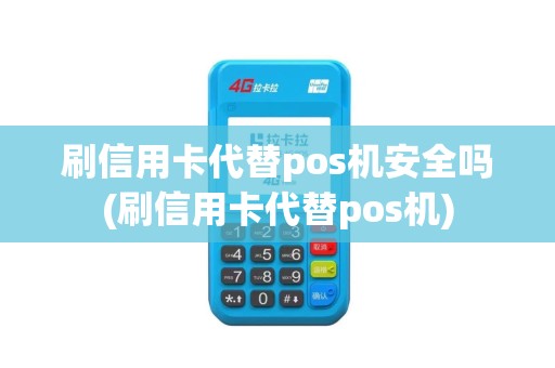 刷信用卡代替pos机安全吗(刷信用卡代替pos机)