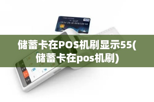 储蓄卡在POS机刷显示55(储蓄卡在pos机刷)
