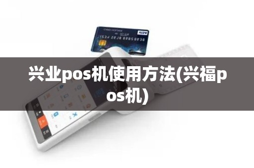 兴业pos机使用方法(兴福pos机)