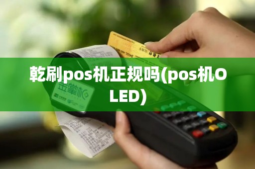 乾刷pos机正规吗(pos机OLED)