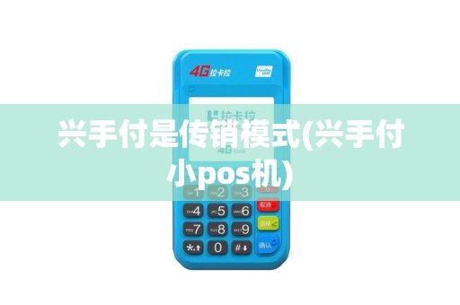 兴手付是传销模式(兴手付小pos机)