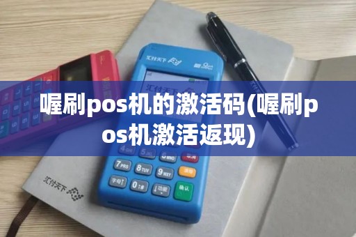 喔刷pos机的激活码(喔刷pos机激活返现)