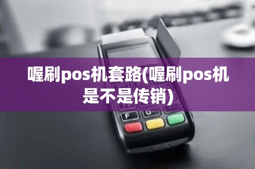 喔刷pos机套路(喔刷pos机是不是传销)