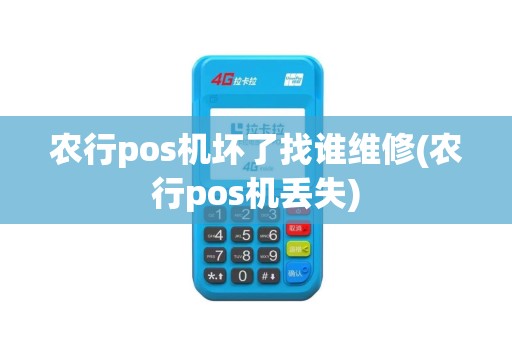 农行pos机坏了找谁维修(农行pos机丢失)