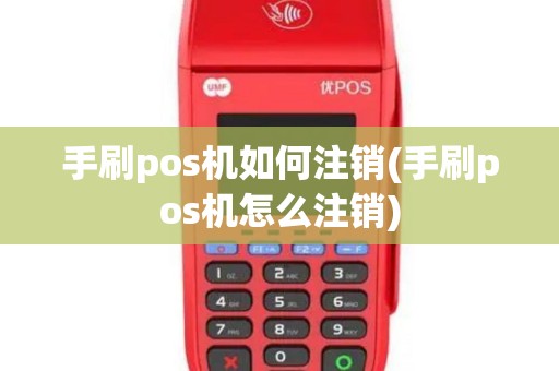 手刷pos机如何注销(手刷pos机怎么注销)