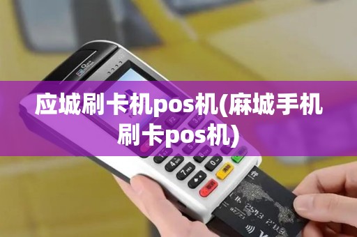 应城刷卡机pos机(麻城手机刷卡pos机)