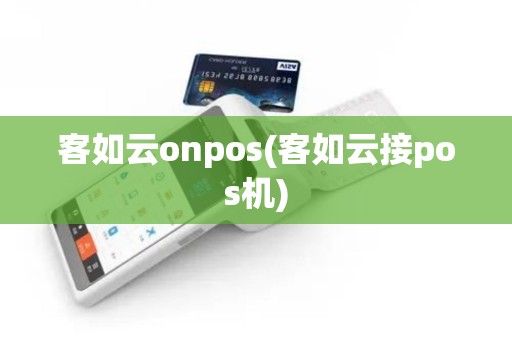 客如云onpos(客如云接pos机)