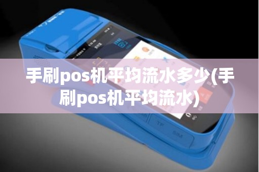手刷pos机平均流水多少(手刷pos机平均流水)