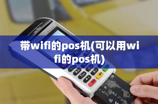 带wifi的pos机(可以用wifi的pos机)
