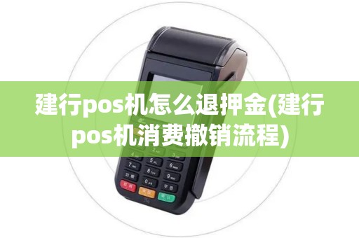 建行pos机怎么退押金(建行pos机消费撤销流程)