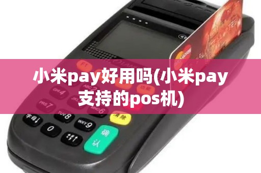小米pay好用吗(小米pay支持的pos机)