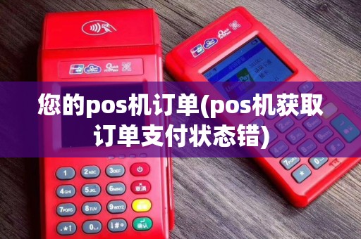 您的pos机订单(pos机获取订单支付状态错)