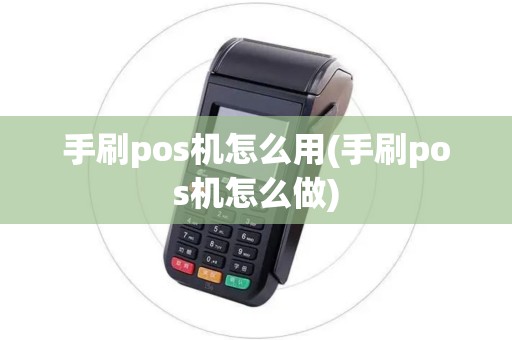 手刷pos机怎么用(手刷pos机怎么做)