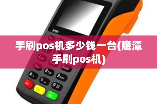 手刷pos机多少钱一台(鹰潭手刷pos机)