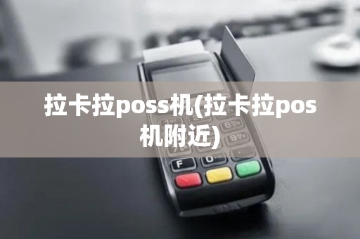 拉卡拉poss机(拉卡拉pos机附近)
