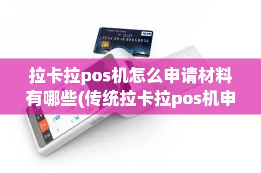 拉卡拉pos机怎么申请材料有哪些(传统拉卡拉pos机申请)