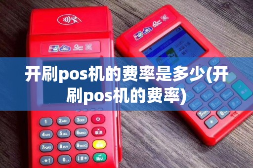 开刷pos机的费率是多少(开刷pos机的费率)