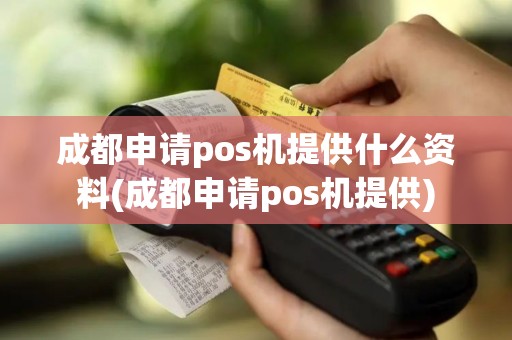 成都申请pos机提供什么资料(成都申请pos机提供)