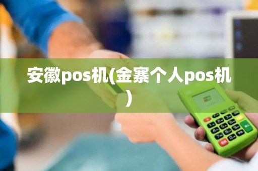 安徽pos机(金寨个人pos机)