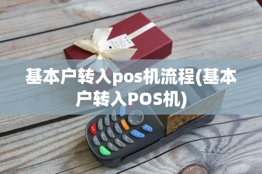 基本户转入pos机流程(基本户转入POS机)