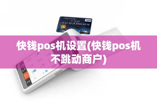 快钱pos机设置(快钱pos机不跳动商户)
