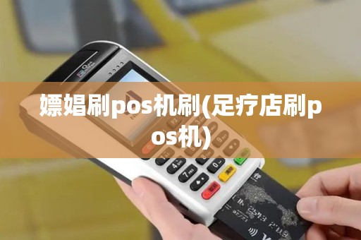 嫖娼刷pos机刷(足疗店刷pos机)
