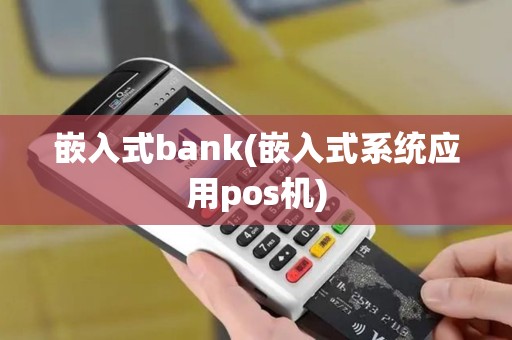 嵌入式bank(嵌入式系统应用pos机)