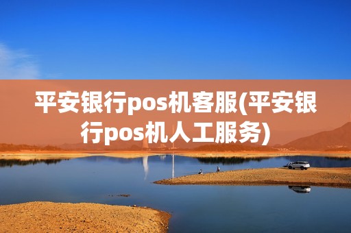 平安银行pos机客服(平安银行pos机人工服务)