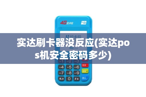 实达刷卡器没反应(实达pos机安全密码多少)
