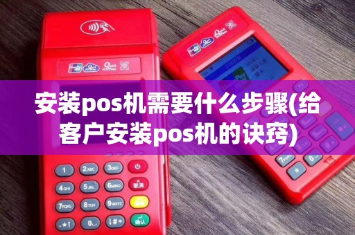 安装pos机需要什么步骤(给客户安装pos机的诀窍)