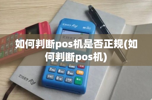 如何判断pos机是否正规(如何判断pos机)