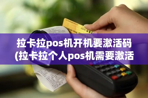 拉卡拉pos机开机要激活码(拉卡拉个人pos机需要激活)