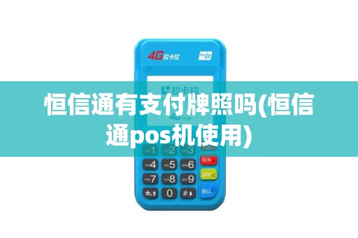 恒信通有支付牌照吗(恒信通pos机使用)