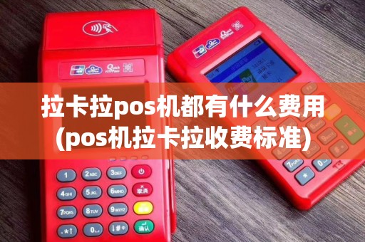 拉卡拉pos机都有什么费用(pos机拉卡拉收费标准)